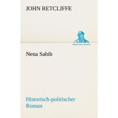 Nena Sahib, Taschenbuch von John Retcliffe, Tredition, 978-3-8424-7053-8