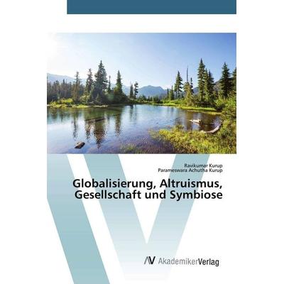 Globalisierung, Altruismus, Gesellschaft und Symbiose, Taschenbuch von Ravikumar Kurup,Parameswara Achutha Kurup, AV Akademikerverlag,