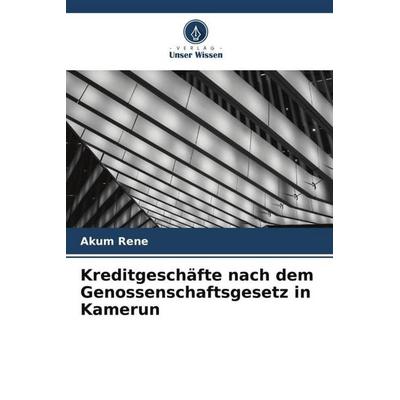 Kreditgeschäfte nach dem Genossenschaftsgesetz in Kamerun, Taschenbuch von Akum Rene, Verlag Unser Wissen, 978-620-4-78773-2