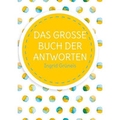 Das grosse Buch der Antworten, Taschenbuch von Ingrid Grüneis, BoD – Books on Demand, 978-3-8423-9581-7