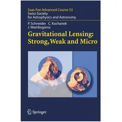 Gravitational Lensing: Strong, Weak and Micro, Fachbücher von Peter Schneider, Christopher Kochanek, Joachim Wambsganss