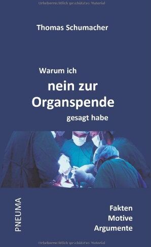 Thomas Schumacher - Warum ich nein zur Organspende gesagt habe: Fakten . Motive . Argumente - Preis vom 30.09.2026 09:01:18 h