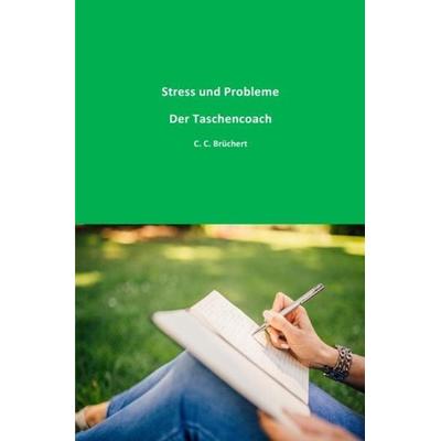 Der Taschencoach / Stress und Probleme, Taschenbuch von C. C. Brüchert, Epubli, 978-3-7502-0078-4