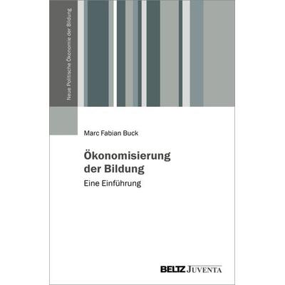 Ökonomisierung der Bildung, Taschenbuch von Marc Fabian Buck, Juventa Verlag ein Imprint der Beltz Verlagsgruppe GmbH & Co. KG, 978-3-7799-7792-6