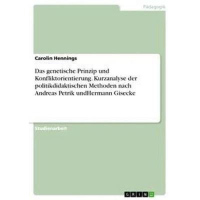 Das genetische Prinzip und Konfliktorientierung. Kurzanalyse der politikdidaktischen Methoden nach Andreas Petrik undHermann Gisecke, Taschenbuch von