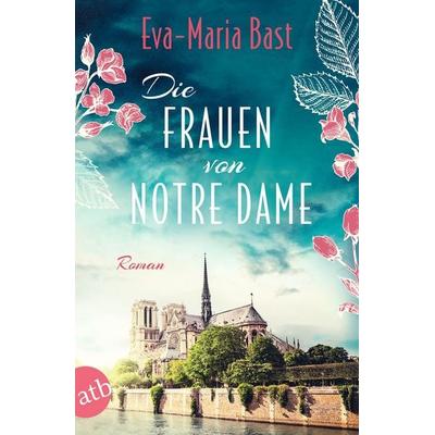 Die Frauen von Notre Dame, Taschenbuch von Eva-Maria Bast, Aufbau TB