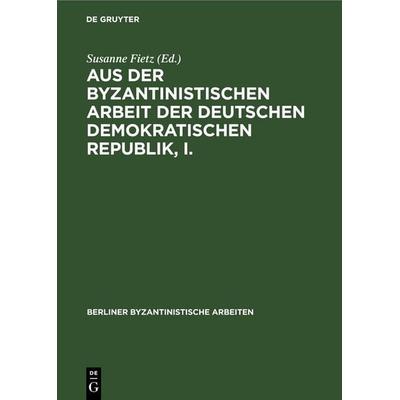 Aus der Byzantinistischen Arbeit der Deutschen Demokratischen Republik, I., Gebundene Ausgabe von , De Gruyter, 978-3-11-247063-3
