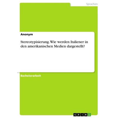 Stereotypisierung. Wie werden Italiener in den amerikanischen Medien dargestellt?, Taschenbuch von Anonymous, GRIN, 978-3-668-89286-6