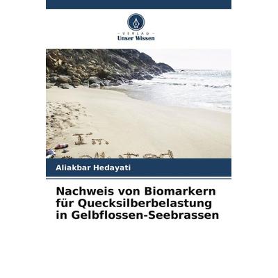 Nachweis von Biomarkern für Quecksilberbelastung in Gelbflossen-Seebrassen, Taschenbuch von Aliakbar Hedayati, Verlag Unser Wissen, 978-620-8-44579-9