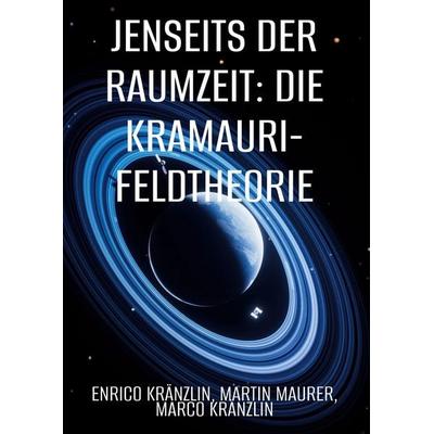 Jenseits der Raumzeit: Die KRAMAURI-Feldtheorie, Gebundene Ausgabe von Enrico Kränzlin,Martin Maurer,Marco Kränzlin, BoD – Books on Demand,