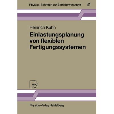 Einlastungsplanung von flexiblen Fertigungssystemen, Taschenbuch von Heinrich Kuhn, Physica, 978-3-7908-0511-6