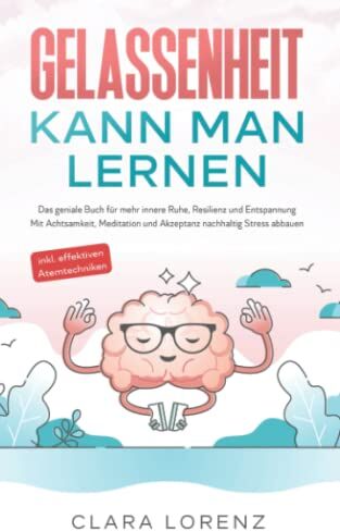 Clara Lorenz - Gelassenheit kann man lernen: Das geniale Buch für mehr innere Ruhe, Resilienz und Entspannung - Mit Achtsamkeit, Meditation und Akzeptanz nachhaltig Stress abbauen - inkl. effektiven Atemtechniken - Preis vom 02.10.2026 23:42:20 h