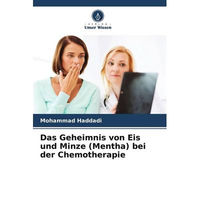 Das Geheimnis von Eis und Minze (Mentha) bei der Chemotherapie, Taschenbuch von Mohammad Haddadi, Verlag Unser Wissen, 978-620-7-63230-5