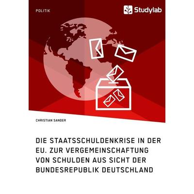 Die Staatsschuldenkrise in der EU. Zur Vergemeinschaftung von Schulden aus Sicht der Bundesrepublik Deutschland, Taschenbuch von Christian Sander,