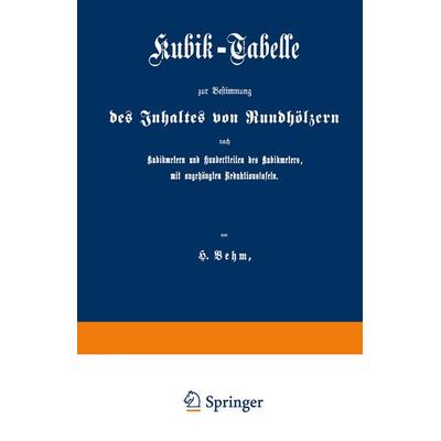 Kubik-Tabelle zur Bestimmung des Inhaltes von Rundhölzern nach Kubikmetern und Hundertteilen des Kubikmeters, mit augehängten Reduktionstafeln,