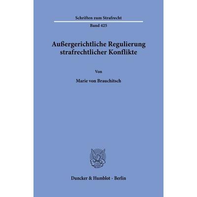 Außergerichtliche Regulierung strafrechtlicher Konflikte., Taschenbuch von Marie Brauchitsch, Duncker & Humblot, 978-3-428-19061-4