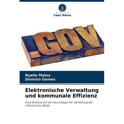 Elektronische Verwaltung und kommunale Effizienz, Taschenbuch von Nyalle Matos,Dionísio Gomes, Verlag Unser Wissen, 978-620-7-77557-6