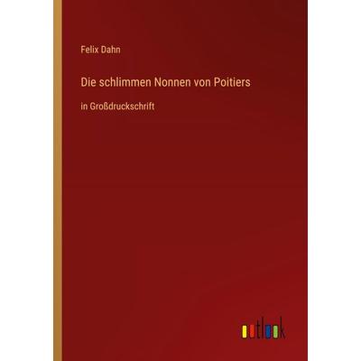 Die schlimmen Nonnen von Poitiers, Taschenbuch von Felix Dahn, Outlook, 978-3-368-47014-2