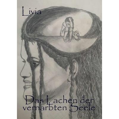 Das Lachen der vernarbten Seele, Taschenbuch von Livia Schriftstellerin, Tredition, 978-3-347-31030-8
