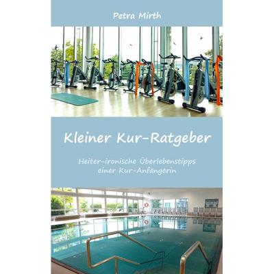 Kleiner Kur-Ratgeber, Taschenbuch von Petra Mirth, BoD – Books on Demand, 978-3-7431-0147-0