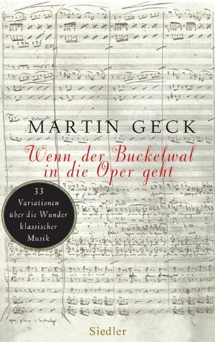 Martin Geck - Wenn der Buckelwal in die Oper geht: 33 Variationen über die Wunder klassischer Musik - Preis vom 09.10.2026 07:28:09 h