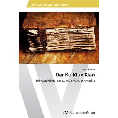 Der Ku Klux Klan, Taschenbuch von Janine Zauner, AV Akademikerverlag, 978-3-639-72697-8
