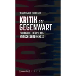 Kritik der Gegenwart - Politische Theorie als kritische Zeitdiagnose, Fachbücher von Oliver Flügel-Martinsen