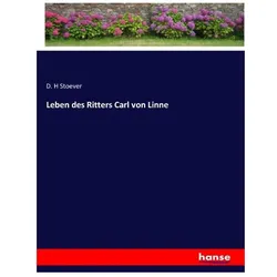 Leben des Ritters Carl von Linne, Belletristik von Dietrich Heinrich Stöver, D H Stoever