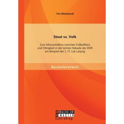 Staat vs. Volk: Zum Missverhältnis zwischen Fußballfans und Obrigkeit in der letzten Dekade der DDR am Beispiel des 1. FC Lok Leipzig, Taschenbuch von