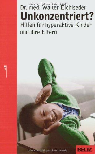 Walter Eichlseder - Unkonzentriert?: Hilfen für hyperaktive Kinder und ihre Eltern (Beltz Taschenbuch / Ratgeber) - Preis vom 17.10.2026 19:25:27 h