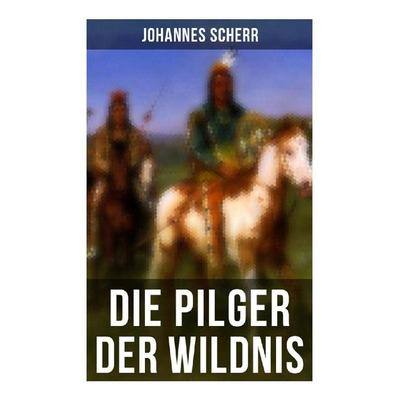 Die Pilger der Wildnis, Taschenbuch von Johannes Scherr, Musaicum Books, 978-80-272-6614-2