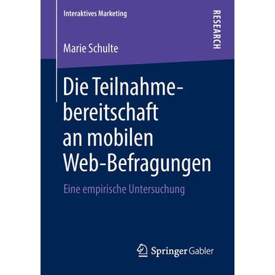 Die Teilnahmebereitschaft an mobilen Web-Befragungen, Taschenbuch von Marie Schulte, Springer Fachmedien Wiesbaden GmbH, 978-3-658-21794-5