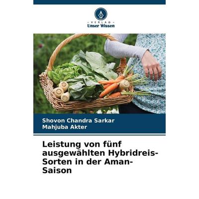 Leistung von fünf ausgewählten Hybridreis-Sorten in der Aman-Saison, Taschenbuch von Shovon Chandra Sarkar,Mahjuba Akter, Verlag Unser Wissen,