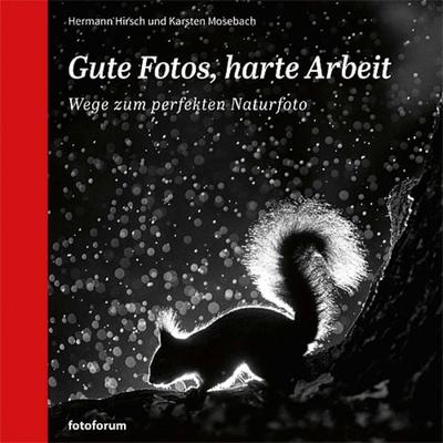 Gute Fotos, harte Arbeit, Gebundene Ausgabe von Hermann Hirsch,Karsten Mosebach, Fotoforum-Verlag, 978-3-945565-06-3