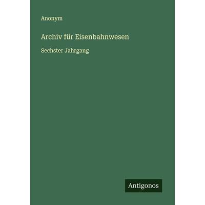 Archiv für Eisenbahnwesen, Taschenbuch von Anonym, Antigonos Verlag, 978-3-563-46947-7