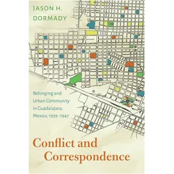 Conflict and Correspondence  Belonging and Urban Community in Guadalajara, Mexico, 19391947, Sachbücher von Jason H. Dormady
