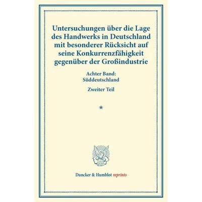 Untersuchungen über die Lage des Handwerks in Deutschland mit besonderer Rücksicht auf seine Konkurrenzfähigkeit gegenüber der Großindustrie.,