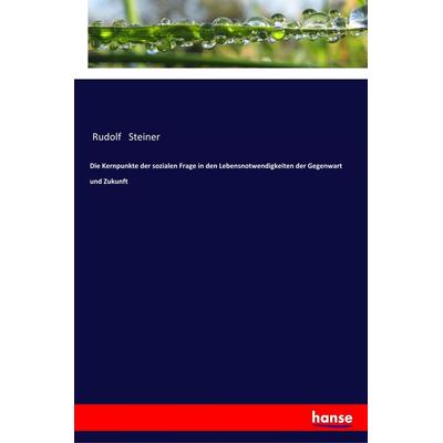 Die Kernpunkte der sozialen Frage in den Lebensnotwendigkeiten der Gegenwart und Zukunft, Taschenbuch von Rudolf Steiner, Hansebooks,