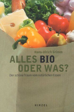 Grimm, Hans U - Alles bio oder was?: Der schöne Traum vom natürlichen Essen - Preis vom 09.10.2026 07:28:09 h