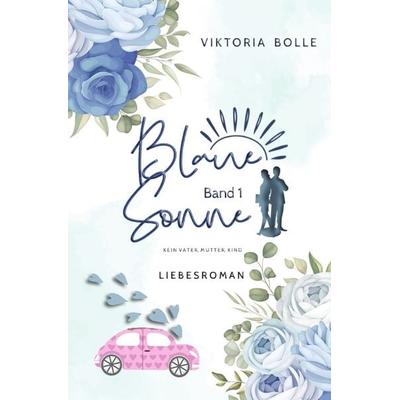 Blaue Sonne / Blaue Sonne - Kein Vater, Mutter, Kind (humorvoller Liebesroman - Band 1), Taschenbuch von Viktoria Bolle, Epubli, 978-3-7549-7945-7