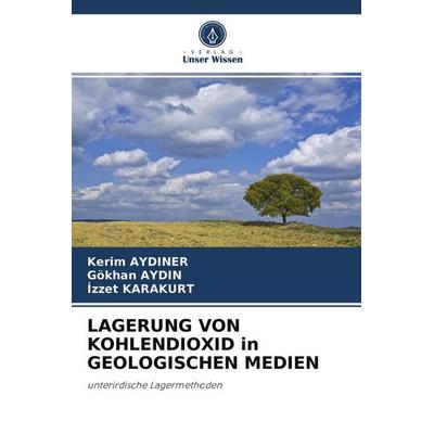 Lagerung von Kohlendioxid in Geologischen Medien, Taschenbuch von Kerim Aydiner,Gökhan Aydin,¿Zzet Karakurt, Verlag Unser Wissen, 978-620-2-81947-3