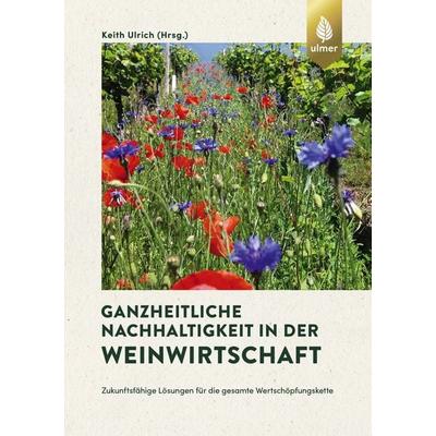 Ganzheitliche Nachhaltigkeit in der Weinwirtschaft, Taschenbuch von Keith Ulrich, Verlag Eugen Ulmer, 978-3-8186-1315-0