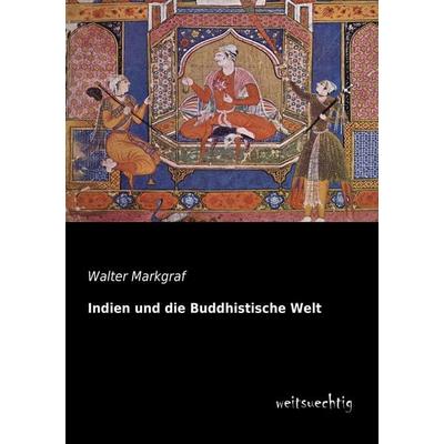 Indien und die Buddhistische Welt, Taschenbuch von Walter Markgraf, Weitsuechtig, 978-3-95656-203-7