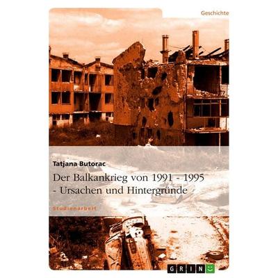 Der Balkankrieg von 1991 - 1995 - Ursachen und Hintergründe, Taschenbuch von Tatjana Butorac, GRIN, 978-3-638-64016-9