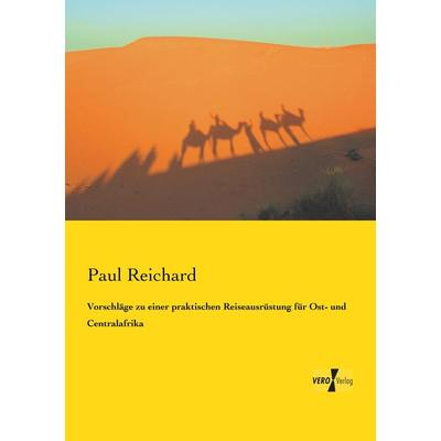 Vorschläge zu einer praktischen Reiseausrüstung für Ost- und Centralafrika, Taschenbuch von Paul Reichard, BoD - Books on Demand, 978-3-95610-366-7