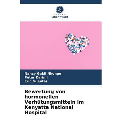 Bewertung von hormonellen Verhütungsmitteln im Kenyatta National Hospital, Taschenbuch von Nancy Gakii Nkonge,Peter Karimi,Eric Guantai, Verlag Unser