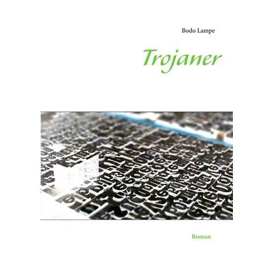 Trojaner, Taschenbuch von Bodo Lampe, BoD – Books on Demand, 978-3-8391-8031-0