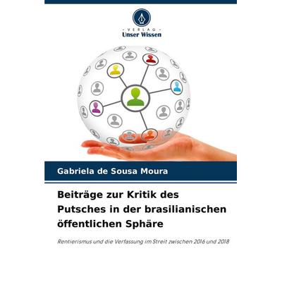 Beiträge zur Kritik des Putsches in der brasilianischen öffentlichen Sphäre, Taschenbuch von Gabriela de Sousa Moura, Verlag Unser Wissen,