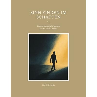 Sinn finden im Schatten, Taschenbuch von Frank Koppelin, BoD – Books on Demand, 978-3-695-73254-8