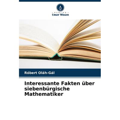 Interessante Fakten über siebenbürgische Mathematiker, Taschenbuch von Róbert Oláh-Gál, Verlag Unser Wissen, 978-620-7-37950-7